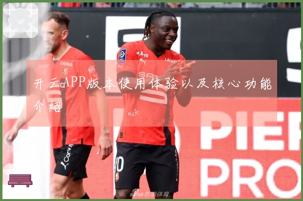 开云APP版本使用体验以及核心功能介绍