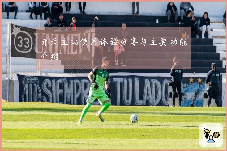 开云主站使用体验分享与主要功能介绍