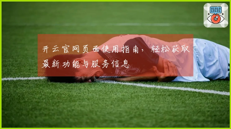 开云官网页面使用指南，轻松获取最新功能与服务信息